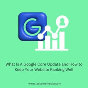 Read more about the article What Is A Google Core Update and How to Keep Your Website Ranking Well